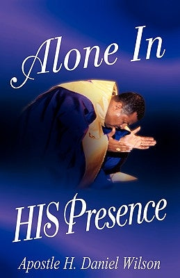 Alone In His Presence by Wilson, H. Daniel
