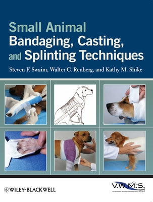 Small Animal Bandaging, Casting, and Splinting Techniques by Swaim, Steven F.