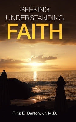 Seeking Understanding Faith by Barton, Fritz E., Jr.
