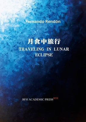 Traveling in Lunar Eclipse: &#26376;&#39135;&#20013;&#26053;&#34892; by Rendón, Fernando