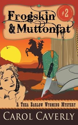 Frogskin and Muttonfat (A Thea Barlow Wyoming Mystery, Book 2) by Caverly, Carol