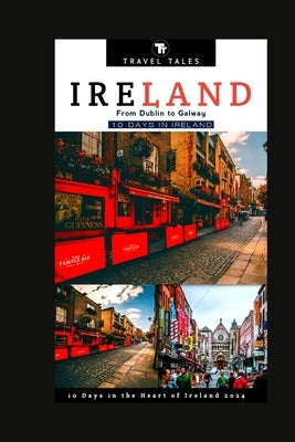 10 Days in Ireland: From Dublin to Galway, 10 Days in the Heart of Ireland by Tales, Travel