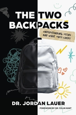 The Two Backpacks: Understanding Teens and What They Carry by Hunt, Colin