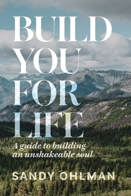 Build You for Life: A Guide to Building an Unshakeable Soul by Ohlman, Sandy