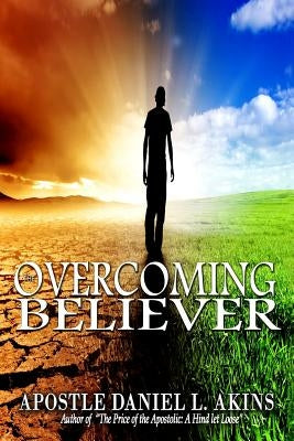 The Overcoming Believer by Akins, Apostle Daniel L.