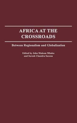 Africa at the Crossroads: Between Regionalism and Globalization by Mbaku, John