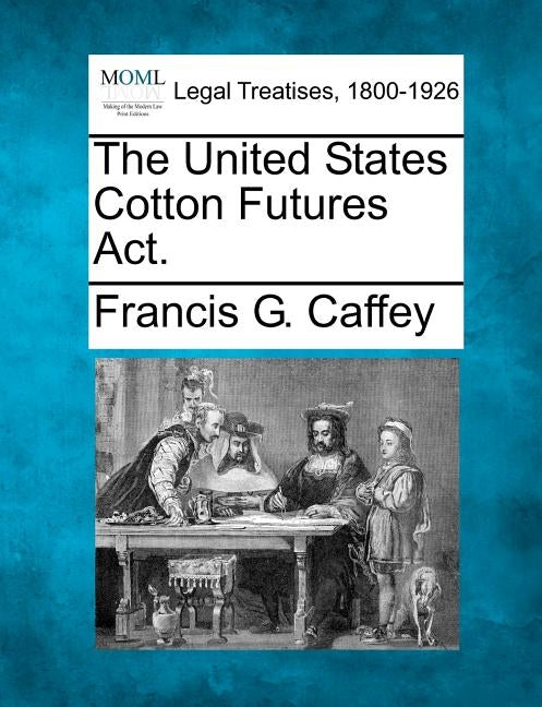 The United States Cotton Futures ACT. by Caffey, Francis G.