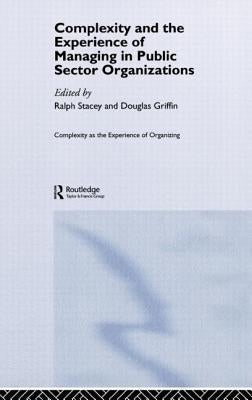 Complexity and the Experience of Managing in Public Sector Organizations by Stacey, Ralph