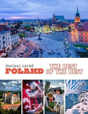 Poland: The Best of the Best: A Photobook and Tourist Guide to the Country's Most Beautiful Places - Cities, Landscapes, People, and Traditions in Pol by Zaród, Dariusz