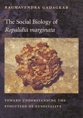 The Social Biology of Ropalidia Marginata: Toward Understanding the Evolution of Eusociality by Gadagkar, Raghavendra