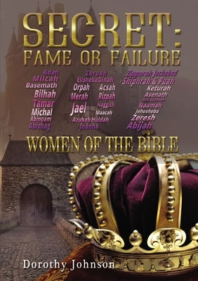 Secret: Fame or Failure: 107 Women of the Bible by Johnson, Dorothy L.