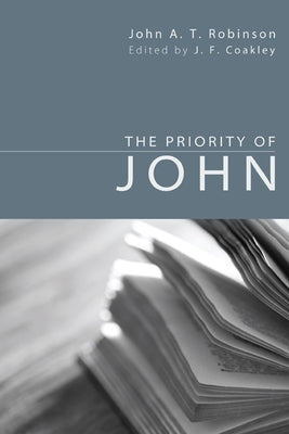 The Priority of John by Robinson, John a. T.