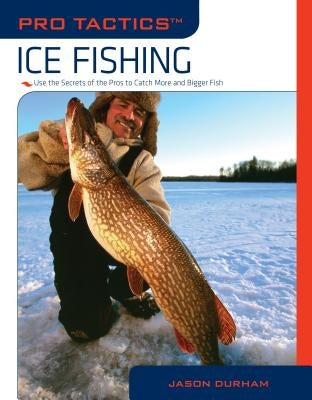 Pro Tactics(tm) Ice Fishing: Use the Secrets of the Pros to Catch More and Bigger Fish by Durham, Jason