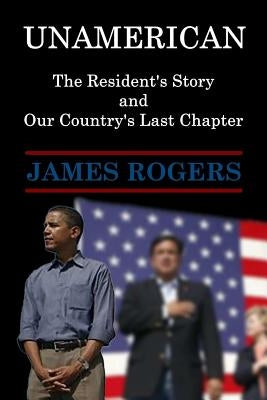 UnAmerican: The Resident's Story and Our Country's Last Chapter by Rogers, James