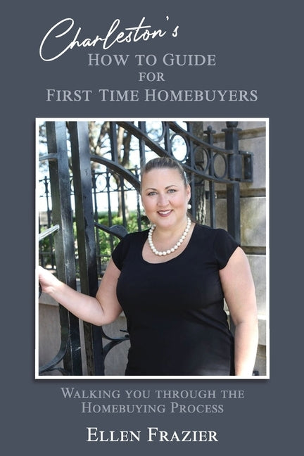 Charleston's How to Guide for First Time Homebuyers: Walking You Through the Homebuying Process by Frazier, Ellen