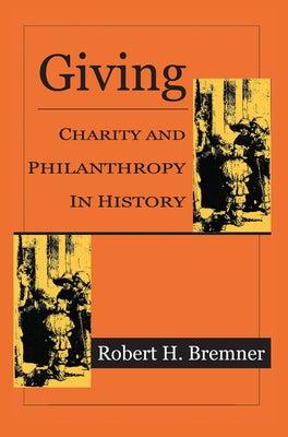 Giving: Charity and Philanthropy in History by Bremner, Robert H.