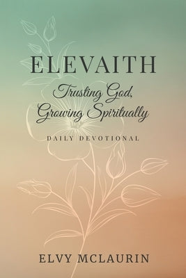 Elevaith: Trusting God, Growing Spiritually by McLaurin, Elvy