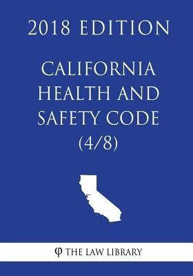 California Health and Safety Code (4/8) (2018 Edition) by The Law Library