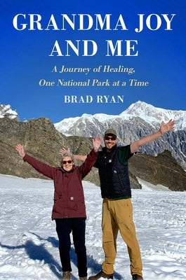 Grandma Joy and Me: A Journey of Healing, One National Park at a Time by Ryan, Brad