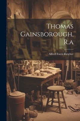 Thomas Gainsborough, R.a by Fletcher, Alfred Ewen
