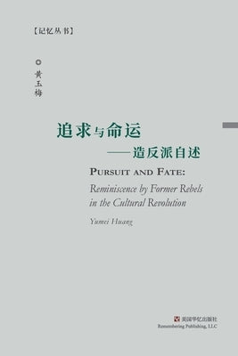 Pursuit and Fate: Reminiscence by Former Rebels in the Cultural Revolution by Huang, Yumei