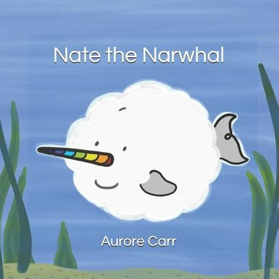 Nate the Narwhal: A Tale about Being Different by Carr, Aurore
