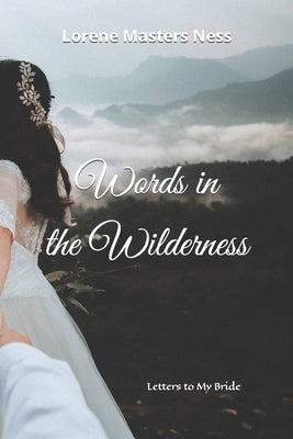 Words in the Wilderness: Letters to My Bride by Ness, Lorene Masters