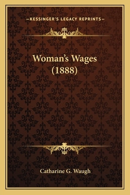 Woman's Wages (1888) by Waugh, Catharine G.