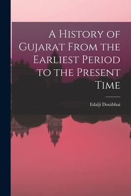 A History of Gujarat From the Earliest Period to the Present Time by Dosábhai, Edalji