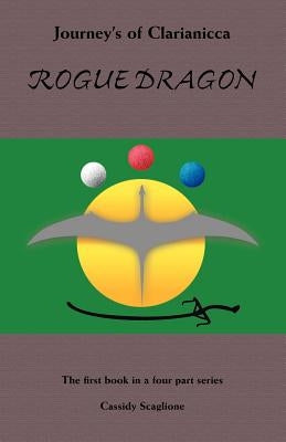 Journey's of Clarianicca: Rogue Dragon by Scaglione, Cassidy