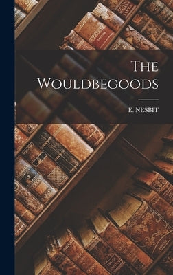The Wouldbegoods by Nesbit, E.