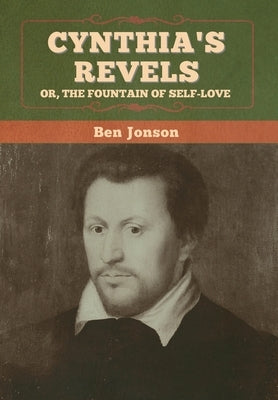 Cynthia's Revels; Or, The Fountain of Self-Love by Jonson, Ben