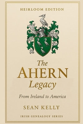 The Ahern Family Legacy: From Ireland to America by Kelly, Sean