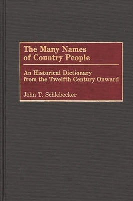 The Many Names of Country People: An Historical Dictionary from the Twelfth Century Onward by Schlebecker, John T.