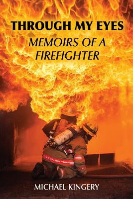 Through My Eyes: Memoirs of a Firefighter by Kingery, Michael
