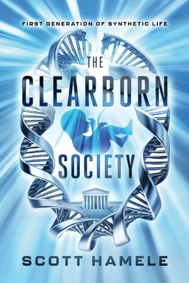The Clearborn Society: First Generation of Synthetic Life by Hamele, Scott