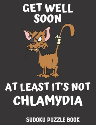 Get Well Soon At Least It's Not Chlamydia: 100 Easy Sudoku Puzzles Large Print Activity & Puzzle Book For Women, Men And Seniors by Johnson, Tamara