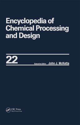 Encyclopedia of Chemical Processing and Design: Volume 22 - Fire Extinguishing Chemicals to Fluid Flow: Slurry Systems and Pipelines by McKetta Jr, John J.