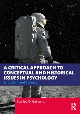 A Critical Approach to Conceptual and Historical Issues in Psychology: Soul, Self, and Science by Gaines Jr, Stanley O.