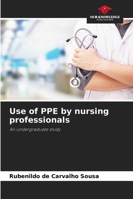 Use of PPE by nursing professionals by de Carvalho Sousa, Rubenildo