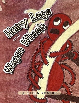 Hairy Legs and Wagon Wheels by Rogers, J. Ellen