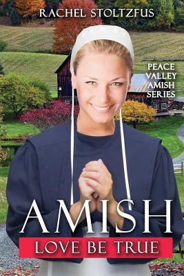 Amish Love Be True by Stoltzfus, Rachel