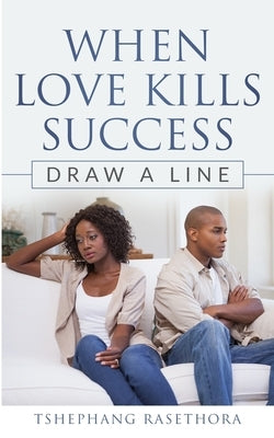 When Love Kills Success: Draw a Line by Rasethora, Tshephang