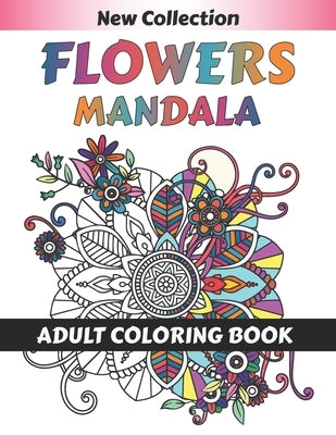 Flower Mandala Adult Coloring Book: 55 Beginner-Friendly & Relaxing Floral Art Activities on High-Quality therapeutic art for relaxation peace and Med by Art, Mandala