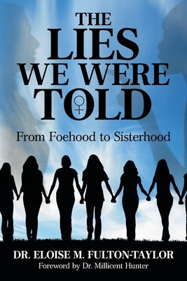 The Lies We Were Told: From Foehood to Sisterhood by Fulton-Taylor, Eloise M.