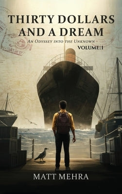 Thirty Dollars and A Dream: An Odyssey into the Unknown by Mehra, Matt