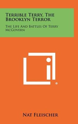 Terrible Terry, The Brooklyn Terror: The Life And Battles Of Terry McGovern by Fleischer, Nat