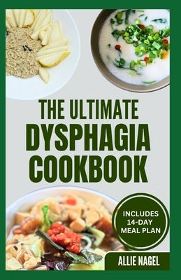 The Ultimate Dysphagia Cookbook: Easy, Nutritious Anti-Inflammatory Diet Recipes and Meal Plan for People with Chewing & Swallowing Difficulties by Nagel, Allie