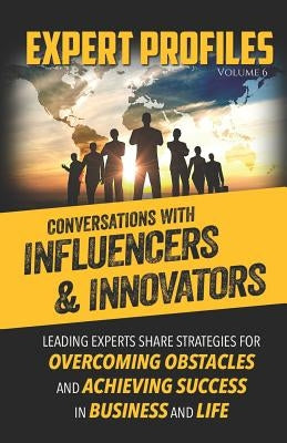 Expert Profiles Volume 6: Conversations with Influencers & Innovators by Publishing, Authority Media