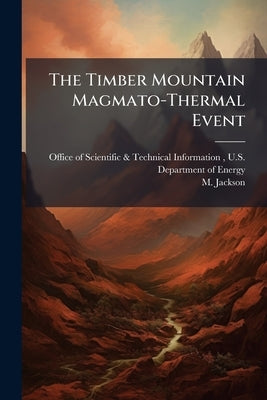 The Timber Mountain Magmato-Thermal Event: An Intense Widespread Culmination of Magmatic and Hydrothermal Activity at the Southwestern Nevada Volcanic by Office of Scientific &. Technical Inform